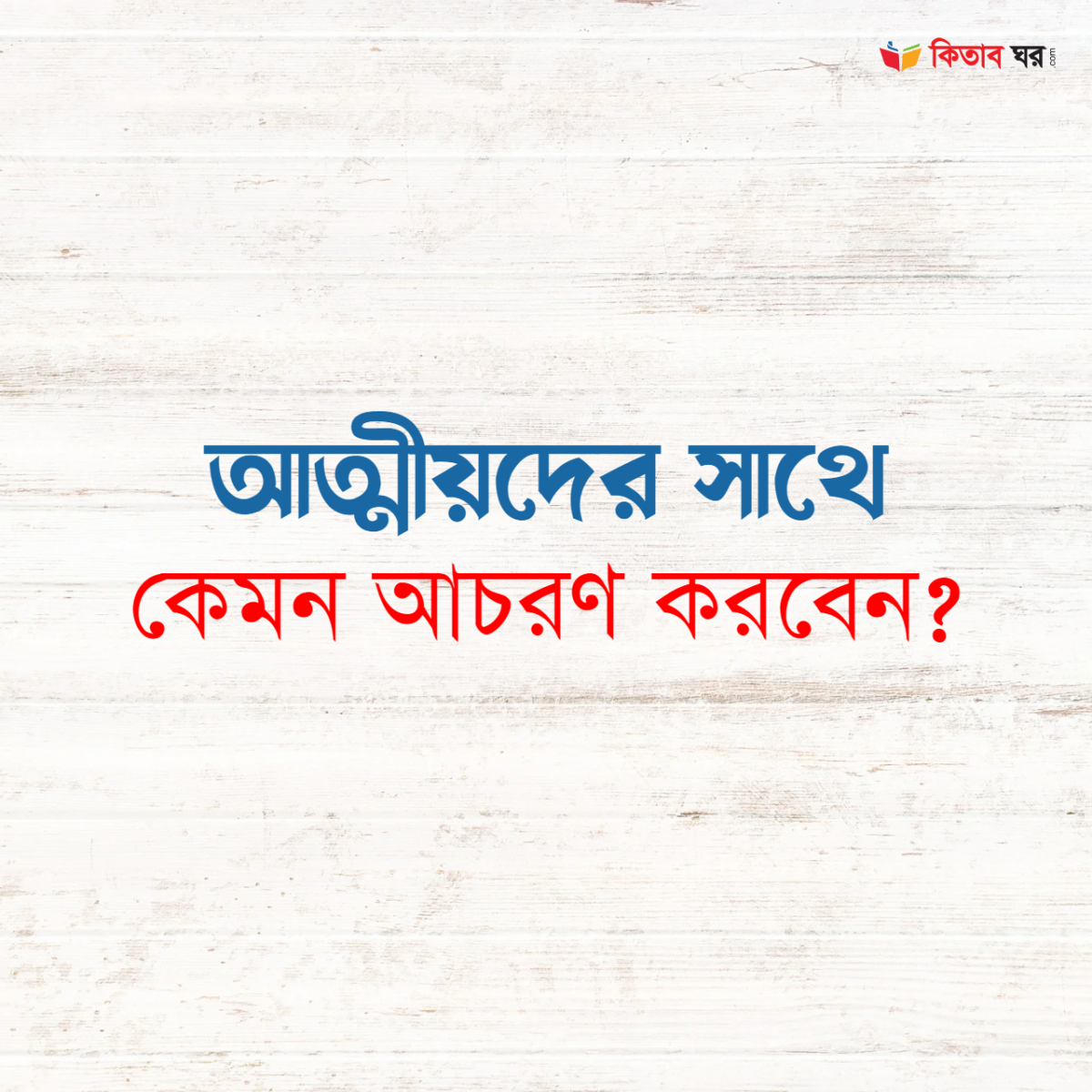 আত্মীয়দের সাথে কেমন আচরণ করবেন?