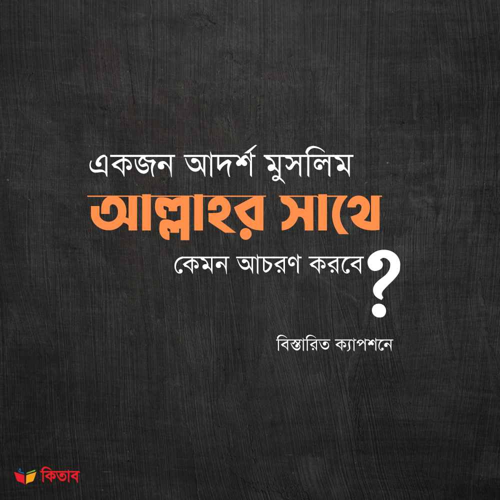 একজন আদর্শ মুসলিম আল্লাহর সাথে কেমন আচরণ করবে