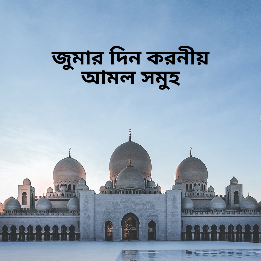 জুমার দিন করনীয় আমল সমুহ